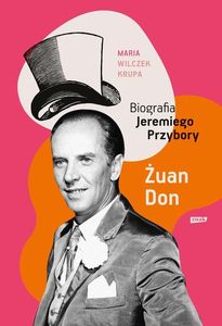 Maria Wilczek-Krupa: Żuan Don : Biografia Jeremiego Przybory Maria Wilczek-Krupa: Żuan Don : Biografia Jeremiego Przybory