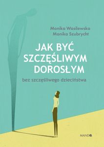 Monika Wasilewska, Monika Szubrycht:  Jak być szczęśliwym dorosłym - okładka