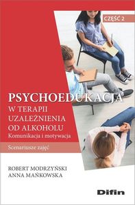 Robert Modrzyński, Anna Mańkowska: Psychoedukacja w terapii uzależnienia od alkoholu : scenariusze zajęć. Cz. 2, Komunikacja i motywacja - okładka