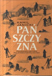 Kamil Janicki: Pańszczyzna : prawdziwa historia polskiego niewolnictwa